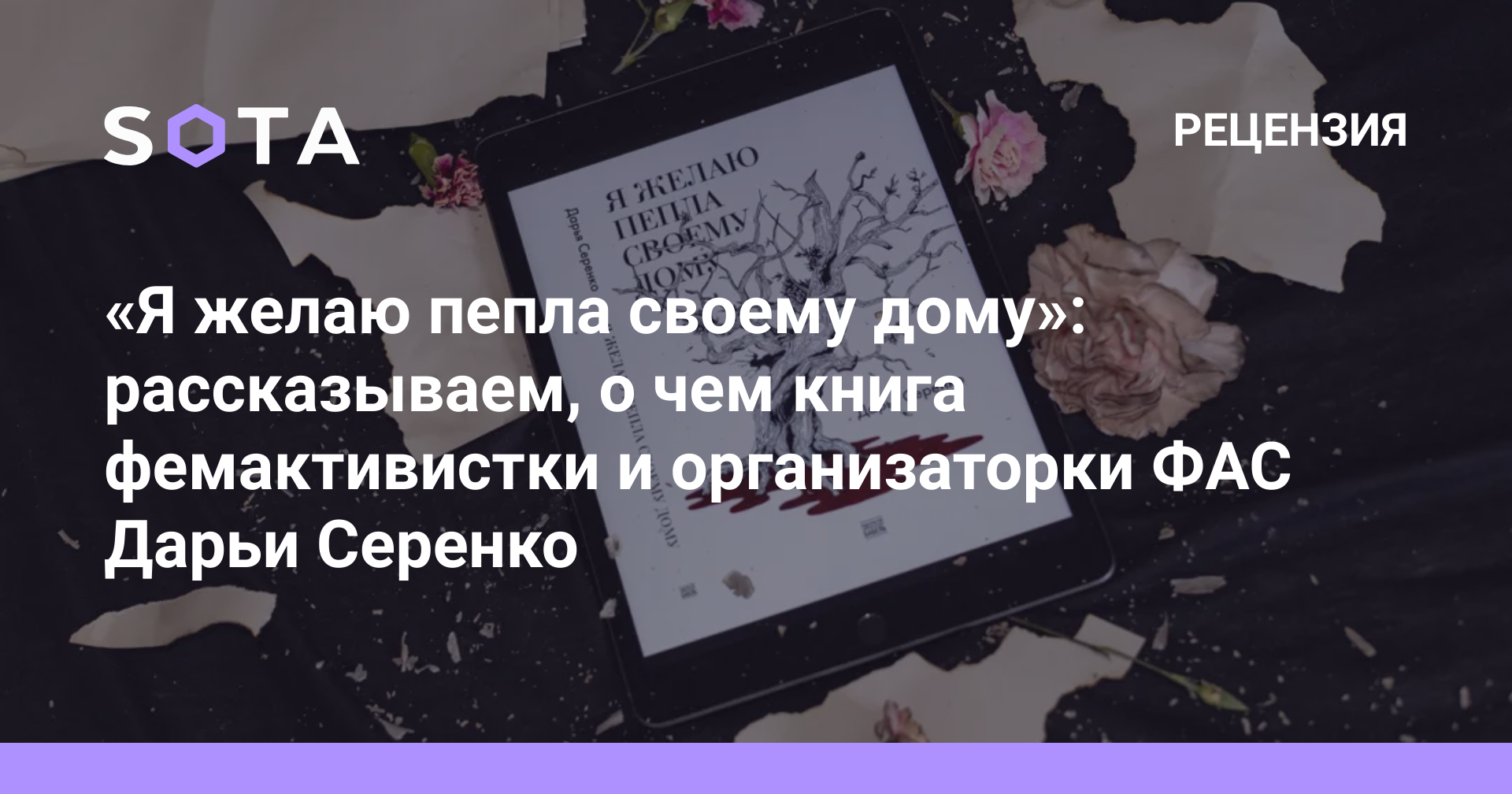 Я желаю пепла своему дому»: рассказываем, о чем книга фемактивистки и  организаторки ФАС Дарьи Серенко — SOTA